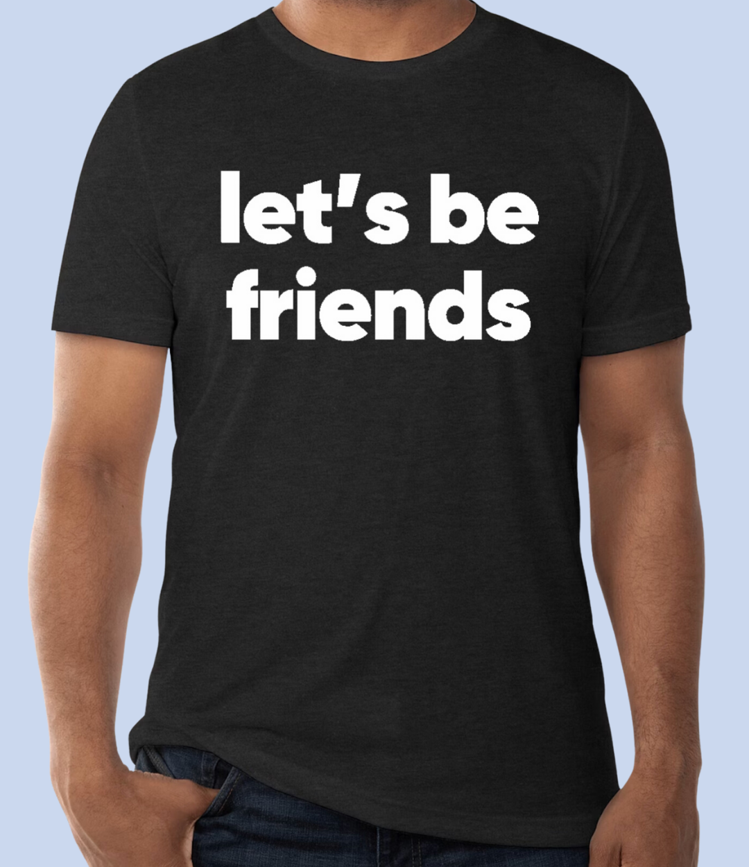 ADULT: Let's Be Friends Tri-blend T-shirt