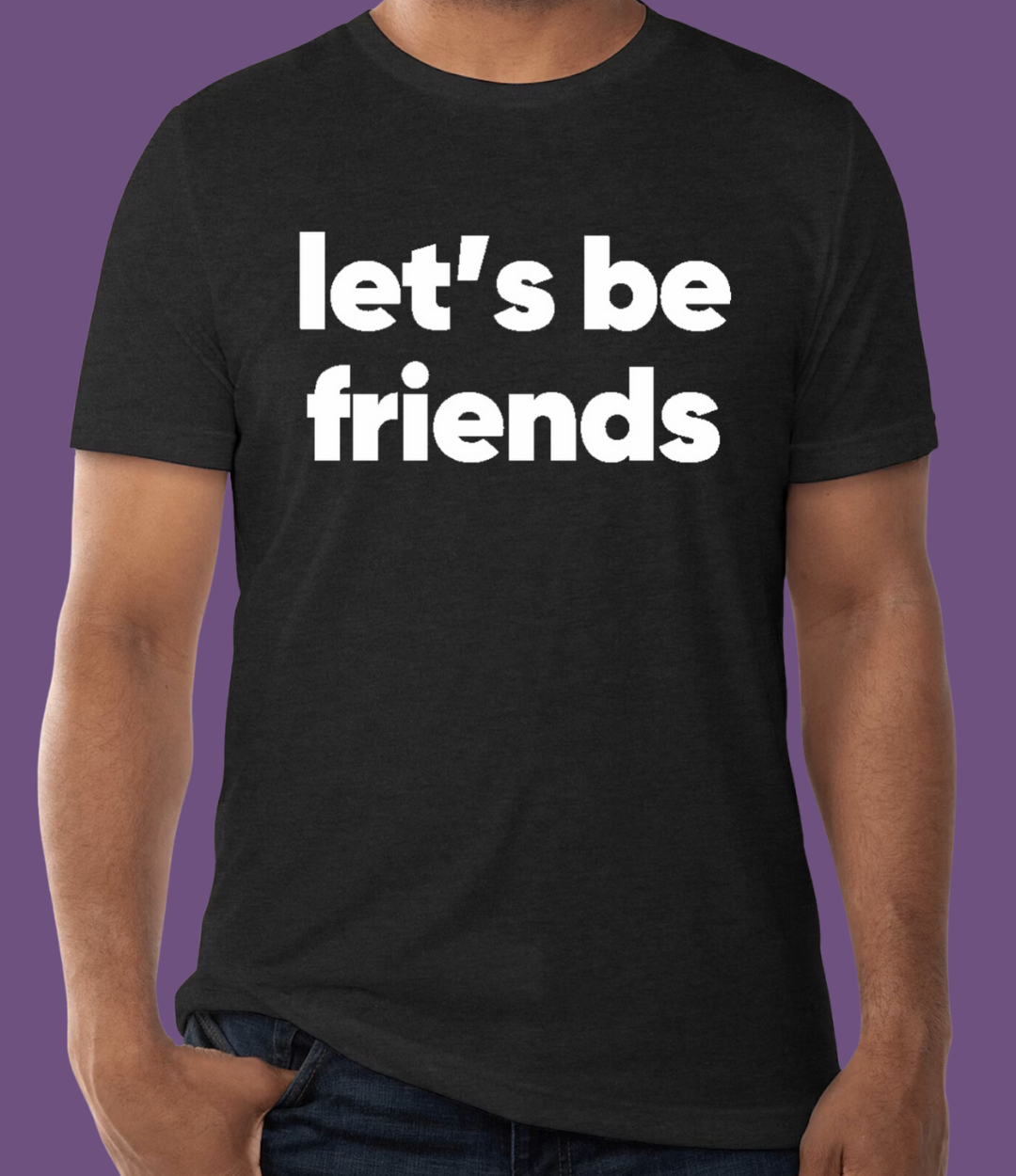 ADULT: Let's Be Friends Tri-blend T-shirt