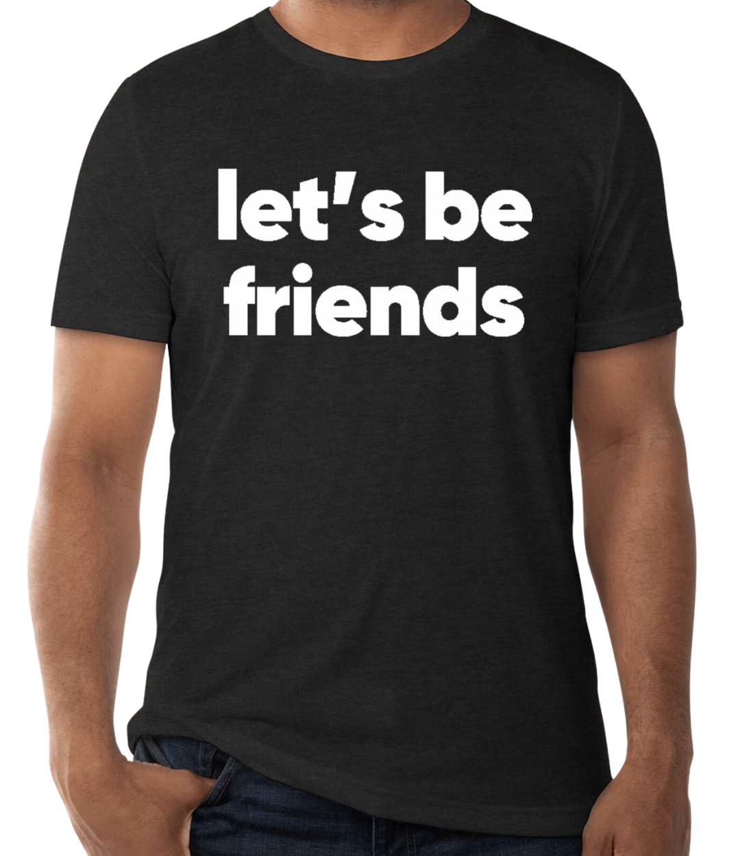 ADULT: Let's Be Friends Tri-blend T-shirt