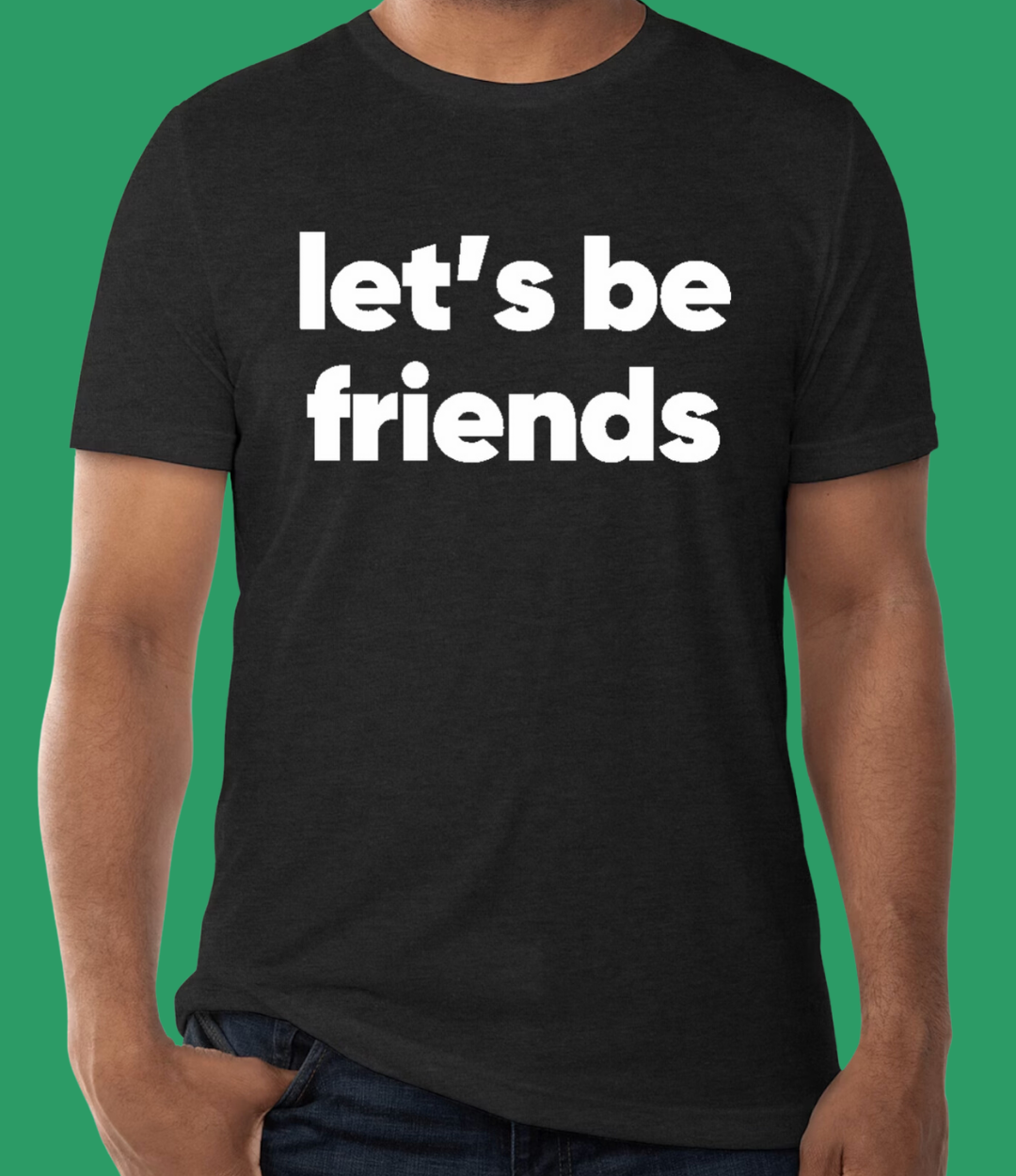 ADULT: Let's Be Friends Tri-blend T-shirt